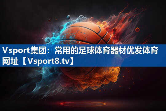 Vsport集团：常用的足球体育器材优发体育网址