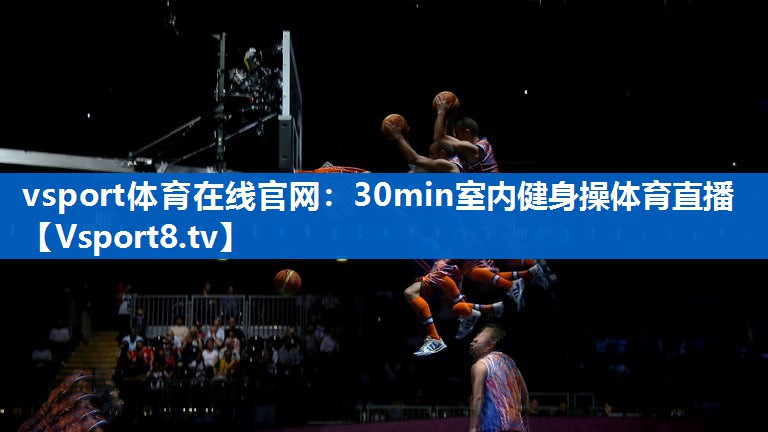 vsport体育在线官网：30min室内健身操体育直播