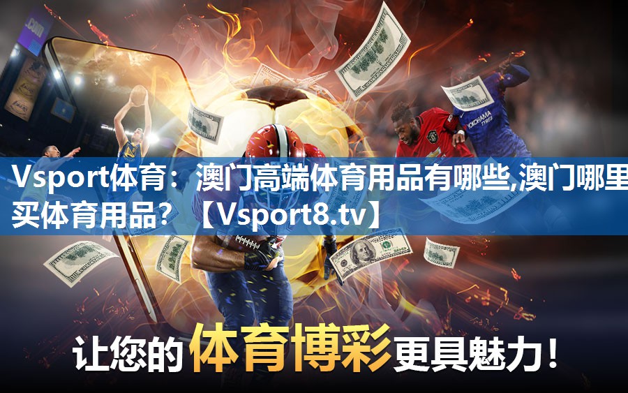 Vsport体育：澳门高端体育用品有哪些,澳门哪里买体育用品？