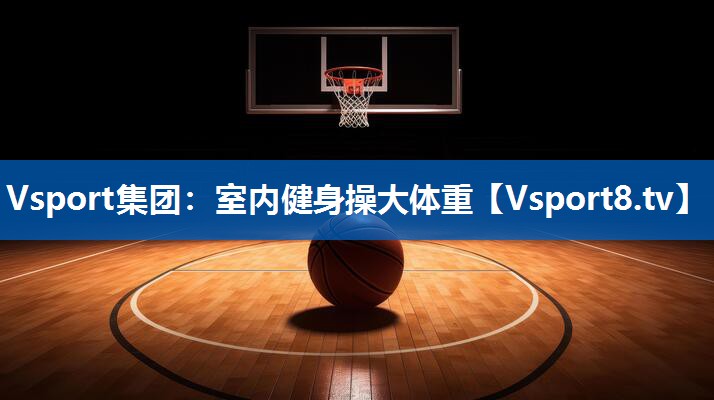 Vsport集团：室内健身操大体重