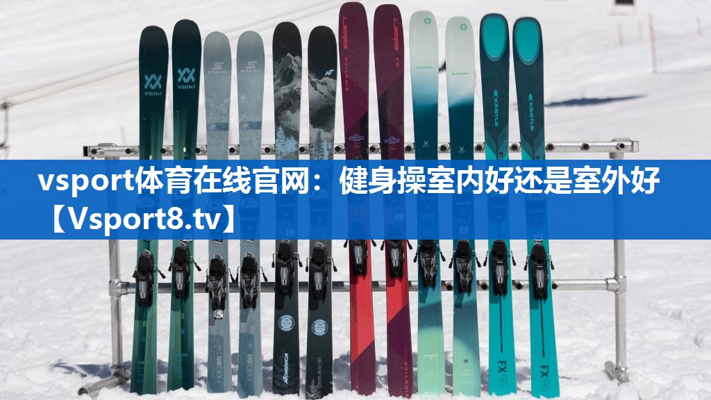 vsport体育在线官网：健身操室内好还是室外好