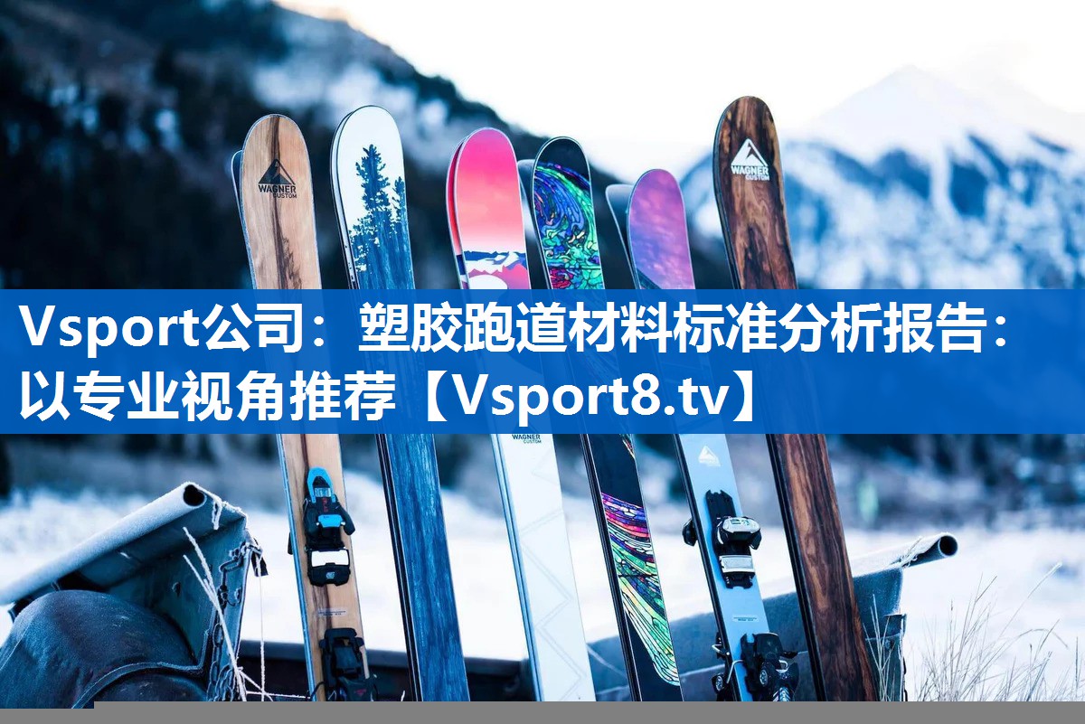 Vsport公司：塑胶跑道材料标准分析报告：以专业视角推荐